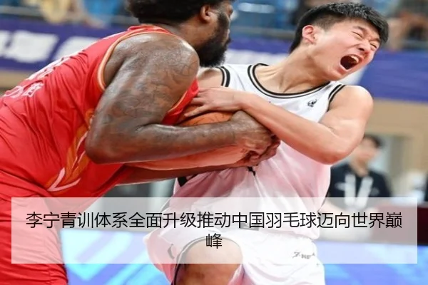 李宁青训体系全面升级推动中国羽毛球迈向世界巅峰