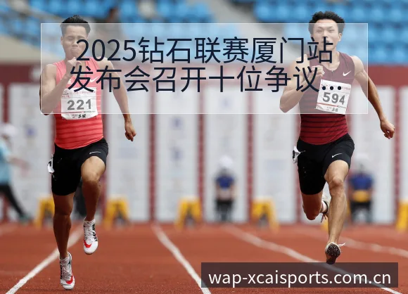 2025钻石联赛厦门站发布会召开十位争议焦点与舆论观察技 - 2026年国际足联世界杯